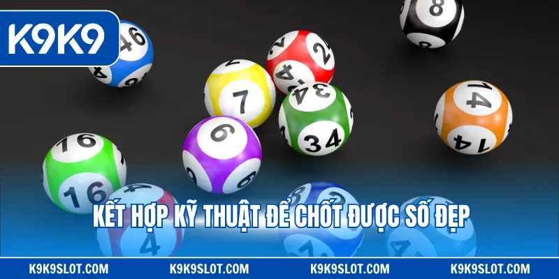 Kết hợp kỹ thuật để chốt được số đẹp