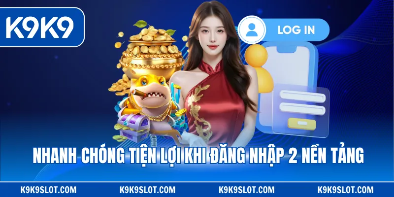 Nhanh chóng tiện lợi khi đăng nhập 2 nền tảng