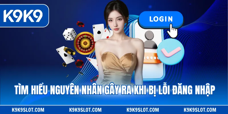 Tìm hiểu nguyên nhân gây ra khi bị lỗi đăng nhập
